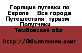 Горящие путевки по Европе! - Все города Путешествия, туризм » Попутчики   . Тамбовская обл.